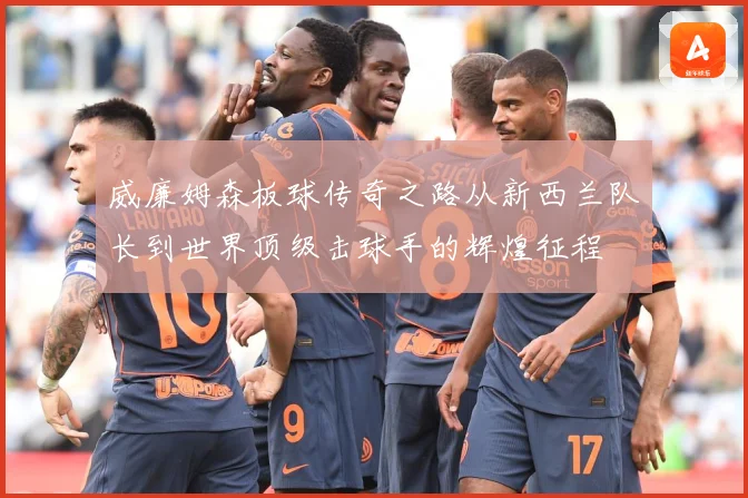 威廉姆森板球传奇之路从新西兰队长到世界顶级击球手的辉煌征程