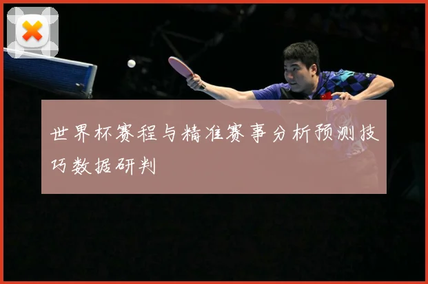 世界杯赛程与精准赛事分析预测技巧数据研判