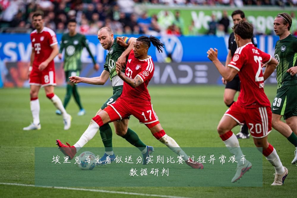 埃里克马竞看似送分实则比赛过程异常艰辛数据研判