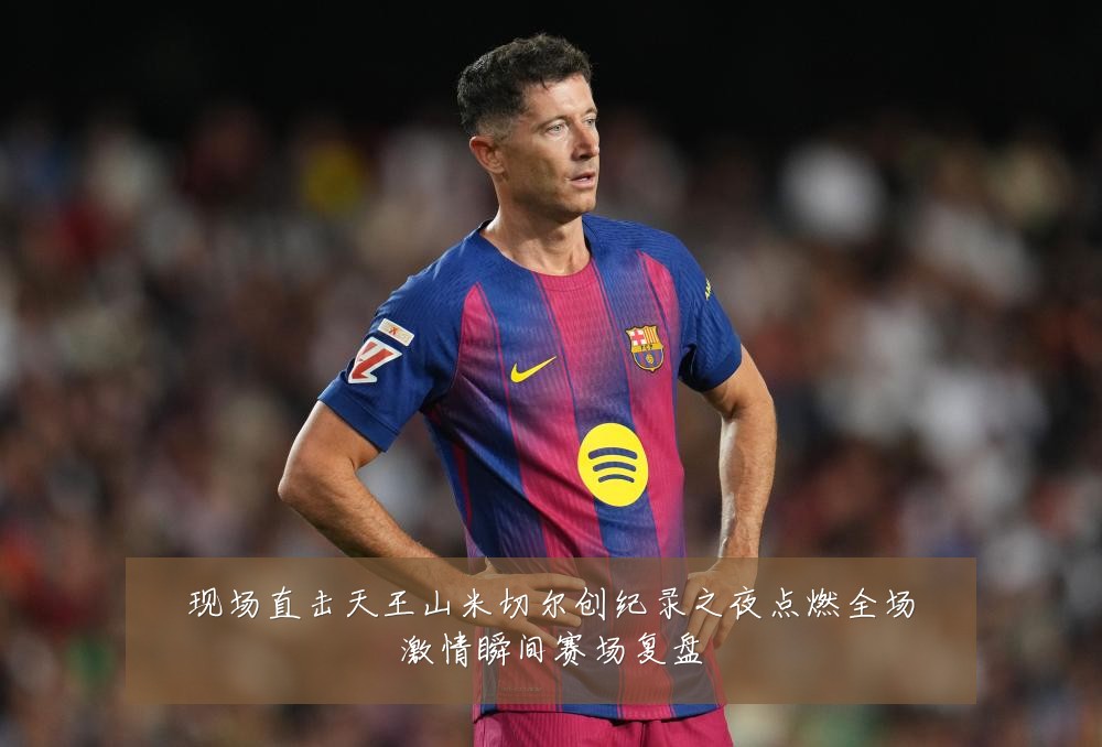 现场直击天王山米切尔创纪录之夜点燃全场激情瞬间赛场复盘